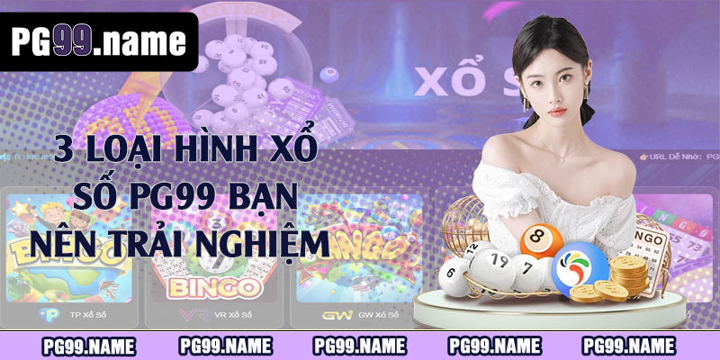 3 loại hình xổ số PG99 bạn nên trải nghiệm