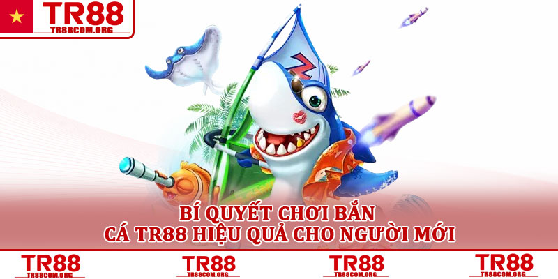 Bắn cá TR88 – Trò chơi săn thưởng đại dương hấp dẫn 2025 4 Bí quyết chơi bắn cá TR88 hiệu quả cho người mới