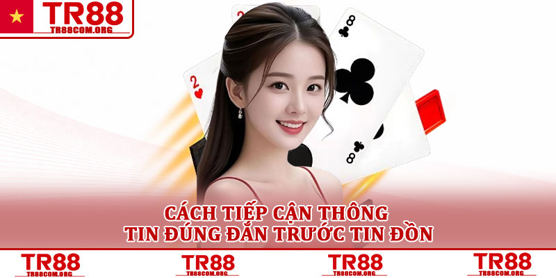 TR88 lừa đảo – Sự thật đằng sau những tin đồn đang lan truyền 4 Cách tiếp cận thông tin đúng đắn trước tin đồn
