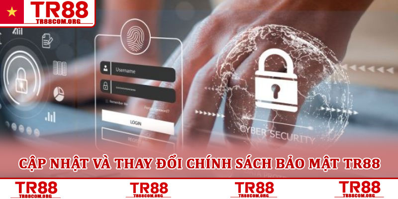 Chính sách bảo mật TR88 – Cam kết an toàn tuyệt đối thông tin 6 Cập nhật và thay đổi chính sách bảo mật TR88