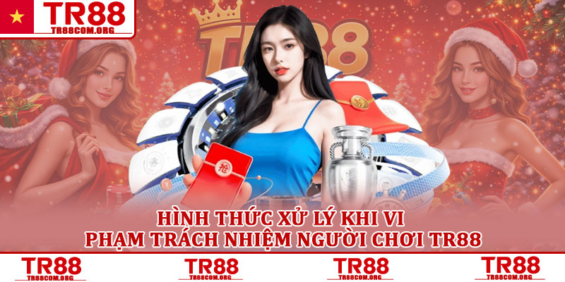 Trách nhiệm người chơi TR88 – Quy định bắt buộc khi tham gia 6 Hình thức xử lý khi vi phạm trách nhiệm người chơi TR88