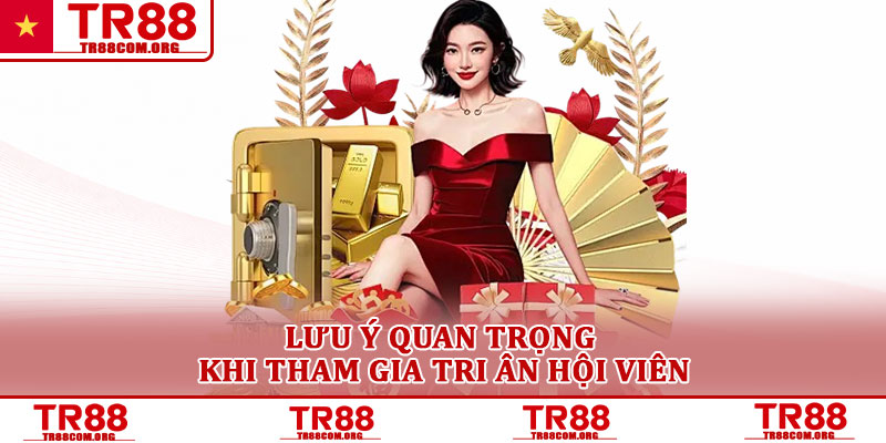 Tri ân hội viên chính sách ưu đãi ghi nhận đồng hành lâu dài 4 Lưu ý quan trọng khi tham gia tri ân hội viên
