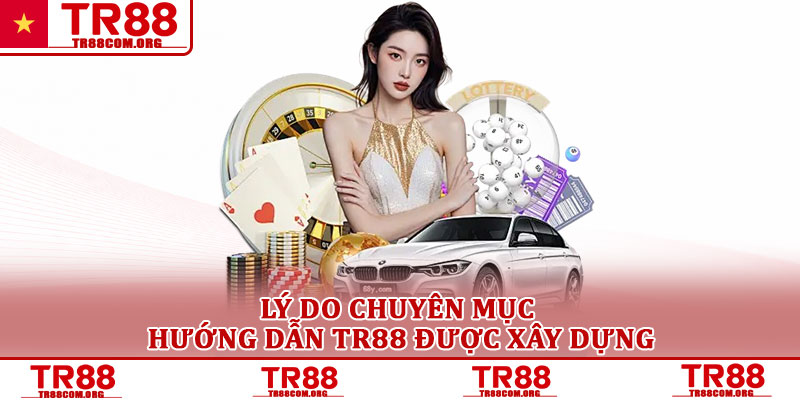 Lý do chuyên mục hướng dẫn TR88 được xây dựng