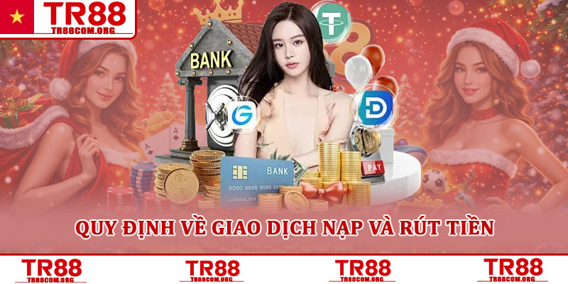 Điều khoản dịch vụ TR88 – Quy định sử dụng dành cho hội viên 4 Quy định về giao dịch nạp và rút tiền