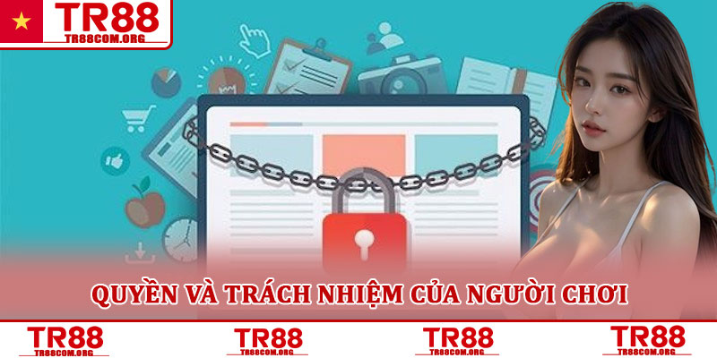 Chính sách bảo mật TR88 – Cam kết an toàn tuyệt đối thông tin 5 Quyền và trách nhiệm của người chơi