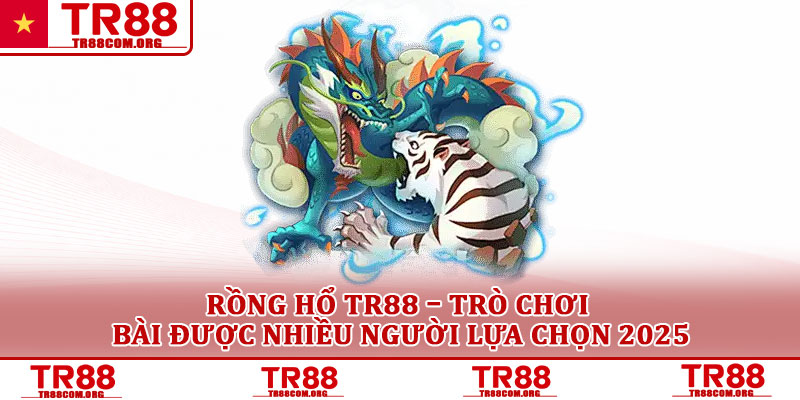 Rồng hổ TR88 – Trò chơi bài được nhiều người lựa chọn 2025 1 Rồng hổ TR88 – Trò chơi bài được nhiều người lựa chọn 2025