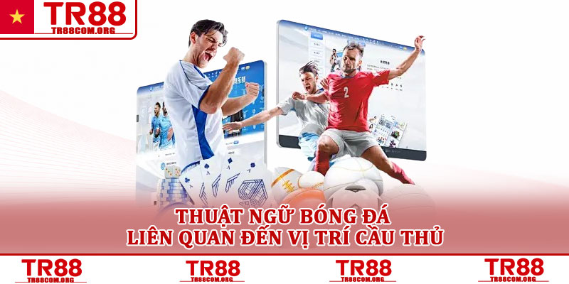 Thuật ngữ bóng đá – Khái niệm cơ bản người mới TR88 cần biết 2 Thuật ngữ bóng đá liên quan đến vị trí cầu thủ