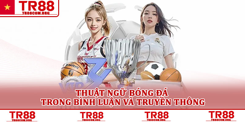 Thuật ngữ bóng đá – Khái niệm cơ bản người mới TR88 cần biết 4 Thuật ngữ bóng đá trong bình luận và truyền thông