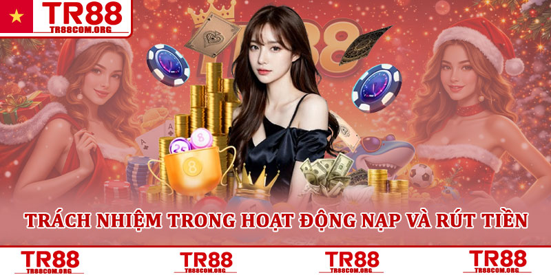 Trách nhiệm người chơi TR88 – Quy định bắt buộc khi tham gia 3 Trách nhiệm trong hoạt động nạp và rút tiền