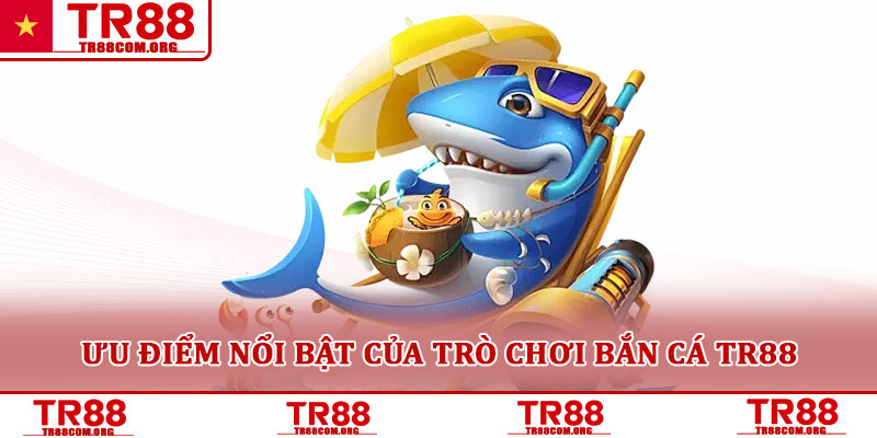 Bắn cá TR88 – Trò chơi săn thưởng đại dương hấp dẫn 2025 5 Ưu điểm nổi bật của trò chơi bắn cá TR88