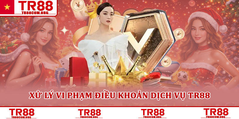 Điều khoản dịch vụ TR88 – Quy định sử dụng dành cho hội viên 6 Xử lý vi phạm điều khoản dịch vụ TR88